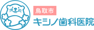 会話を重視した、優しい、怖くない歯医者さん。鳥取市キシノ歯科医院